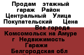 Продам 4-этажный гараж › Район ­ Центральный › Улица ­ Покупательский 2 › Цена ­ 450 000 - Все города, Комсомольск-на-Амуре г. Недвижимость » Гаражи   . Белгородская обл.,Белгород г.